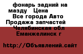 фонарь задний на мазду › Цена ­ 12 000 - Все города Авто » Продажа запчастей   . Челябинская обл.,Еманжелинск г.